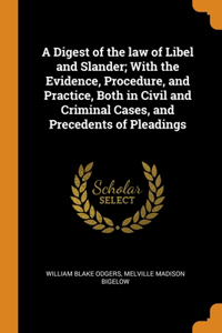 A Digest of the law of Libel and Slander; With the Evidence, Procedure, and Practice, Both in Civil and Criminal Cases, and Precedents of Pleadings