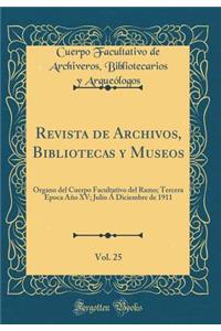 Revista de Archivos, Bibliotecas y Museos, Vol. 25: Organo del Cuerpo Facultativo del Ramo; Tercera Epoca Año XV; Julio Á Diciembre de 1911 (Classic Reprint)