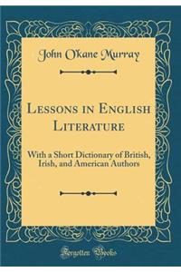 Lessons in English Literature: With a Short Dictionary of British, Irish, and American Authors (Classic Reprint)