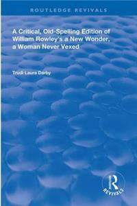 A Critical, Old-Spelling Edition of William Rowley's A New Wonder, A Woman Never Vexed