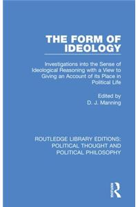 The Form of Ideology: Investigations into the Sense of Ideological Reasoning with a View to Giving an Account of its Place in Political Life