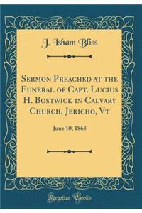 Sermon Preached at the Funeral of Capt. Lucius H. Bostwick in Calvary Church, Jericho, VT: June 10, 1863 (Classic Reprint)