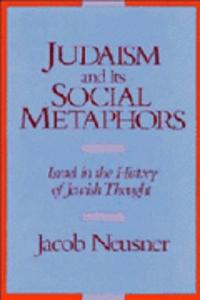 Judaism and Its Social Metaphors: Israel in the History of Jewish Thought