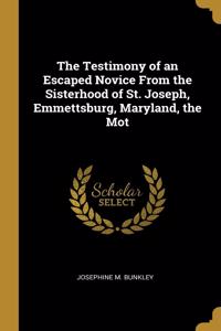 Testimony of an Escaped Novice From the Sisterhood of St. Joseph, Emmettsburg, Maryland, the Mot