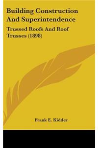 Building Construction And Superintendence: Trussed Roofs And Roof Trusses (1898)