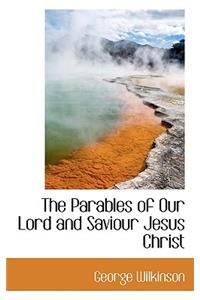 The Parables of Our Lord and Saviour Jesus Christ
