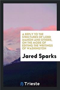 A Reply to the Strictures of Lord Mahon and Others, on the Mode of Editing the Writings of Washington