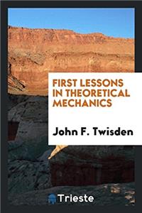 First Lessons in Theoretical Mechanics