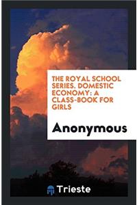 The Royal School Series. Domestic Economy: A Class-Book for Girls