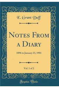 Notes from a Diary, Vol. 1 of 2: 1896 to January 23, 1901 (Classic Reprint)