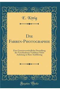Die Farben-Photographie: Eine Gemeinverständliche Darstellung der Verschiedenen Verfahren Nebst Anleitung zu Ihrer Ausführung (Classic Reprint)