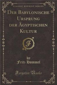 Der Babylonische Ursprung Der Ägyptischen Kultur (Classic Reprint)