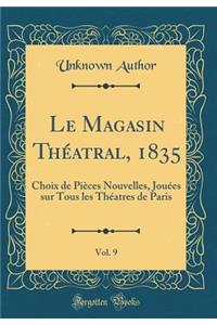 Le Magasin ThÃ©atral, 1835, Vol. 9: Choix de PiÃ¨ces Nouvelles, JouÃ©es Sur Tous Les ThÃ©atres de Paris (Classic Reprint)