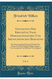 Geschichte Der Kreuzzï¿½ge Nach Morgenlï¿½ndischen Und Abendlï¿½ndischen Berichten, Vol. 4: Der Kreuzzug Des Kaisers Friedrich Des Ersten Und Der Kï¿½nige Philipp August Von Frankreich Und Richard Von England (Classic Reprint)