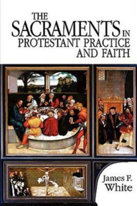 Sacraments in Protestant Practice and Faith