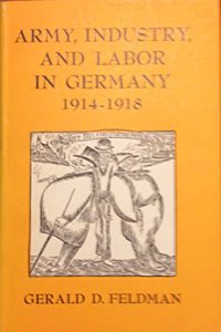 Army, Industry, and Labor in Germany, 1914-1918