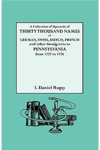 Collection of Upwards of Thirty Thousand Names of German, Swiss, Dutch, French and Other Immigrants to Pennsylvania from 1727 to 1776