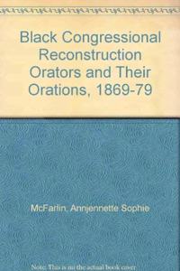 Black Congressional Reconstruction Orators and Their Orations, 1869-79
