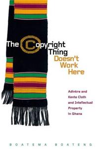 The Copyright Thing Doesn't Work Here: Adinkra and Kente Cloth and Intellectual Property in Ghana