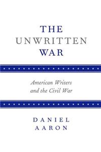 Unwritten War: American Writers and the Civil War