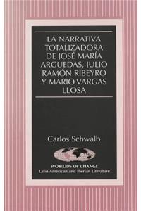 Narrativa Totalizadora de José María Arguedas, Julio Ramón Ribeyro Y Mario Vargas Llosa