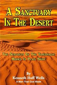 A Sanctuary In The Desert: The Secrets Of The Tabernacle Hidden In Plain Sight