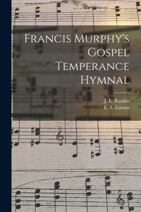 Francis Murphy's Gospel Temperance Hymnal