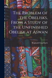 Problem of the Obelisks, From a Study of the Unfinished Obelisk at Aswan