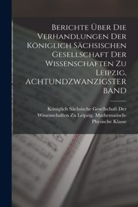 Berichte Über Die Verhandlungen Der Königlich Sächsischen Gesellschaft Der Wissenschaften Zu Leipzig, ACHTUNDZWANZIGSTER BAND