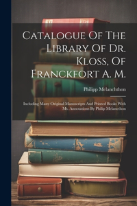 Catalogue Of The Library Of Dr. Kloss, Of Franckfort A. M.