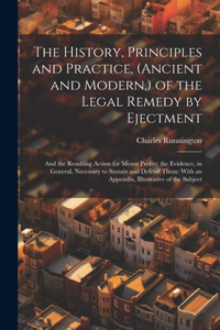 The History, Principles and Practice, (Ancient and Modern, ) of the Legal Remedy by Ejectment