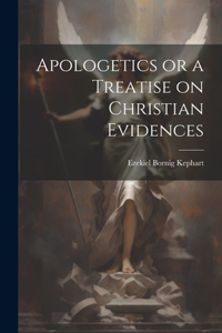 Apologetics or a Treatise on Christian Evidences