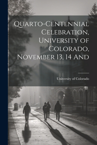 Quarto-Centennial Celebration, University of Colorado, November 13, 14 And