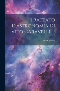 Trattato D'astronomia Di Vito Caravelli. ...