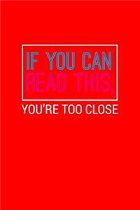 If You Can Read This You're Too Close