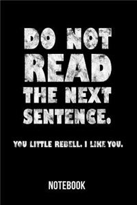 Do Not Read The Next Sentence! You Little Rebell. I like You! - Notebook