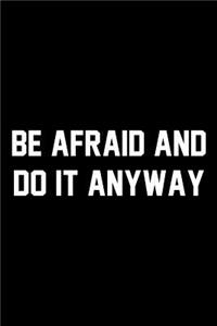 Be Afraid And Do It Anyway