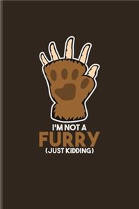 I'm Not A Furry (Just Kidding)