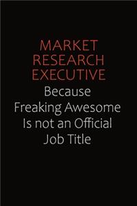 Market Research Executive Because Freaking Awesome Is Not An Official job Title
