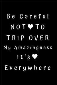 Be Careful Not To Trip Over My Amazingness. It's Everywhere