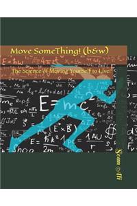 Move Something! (B&w)