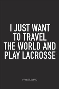 I Just Want To Travel The World And Play Lacrosse