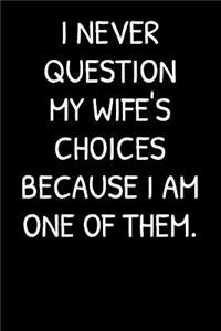 I Never Question My Wife's Choices Because I Am One Of Them.