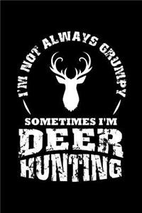 I'm Not Always Grumpy Sometimes I'm Deer Hunting