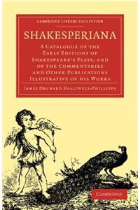 Shakesperiana: A Catalogue of the Early Editions of Shakespeare's Plays, and of the Commentaries and Other Publications Illustrative of His Works