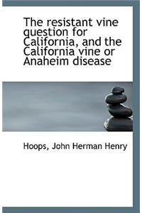 The Resistant Vine Question for California, and the California Vine or Anaheim Disease