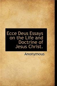 Ecce Deus Essays on the Life and Doctrine of Jesus Christ.