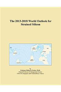 The 2013-2018 World Outlook for Strained Silicon