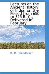 Lectures on the Ancient History of India, on the Period from 650 to 325 B. C., Delivered in February