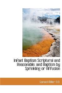 Infant Baptism Scriptural and Reasonable: And Baptism by Sprinkling or Affusion